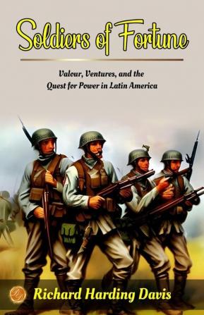 Soldiers of Fortune by Richard Harding Davis: Valour Ventures and the Quest for Power in Latin America