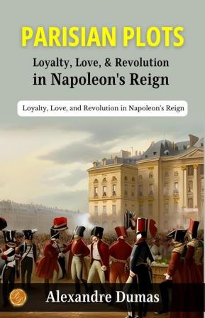 Le chevalier de Maison-Rouge by Alexandre Dumas: Parisian Plots: Loyalty Love and Revolution in Napoleon's Reign