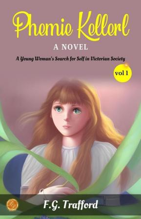 Phemie Keller vol 1 a Novel by F.G. Trafford: Social Shadows: A Young Woman's Search for Self in Victorian Society