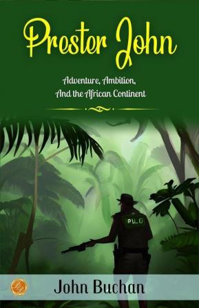 Prester John by John Buchan: Adventure Ambition and the African Continent