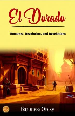 El Dorado by Baroness Orczy: The Quest for Gold: Romance Revolution and Revelations