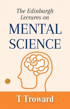 The Edinburgh Lectures On Mental Science: T. Troward On The Power Of The Mind