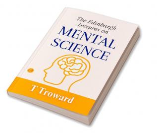 The Edinburgh Lectures On Mental Science: T. Troward On The Power Of The Mind