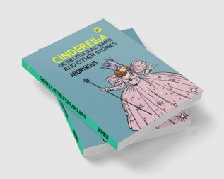 Cinderella; Or The Little Glass Slipper and Other Stories