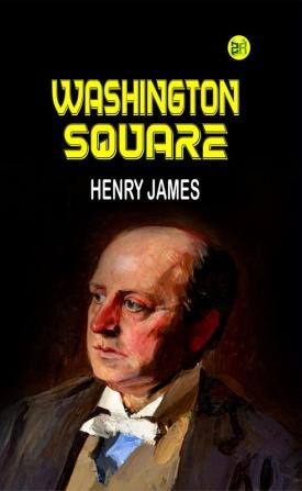 Washington Square by Henry James - Delphi Classics (Illustrated) (Delphi Parts Edition (Henry James) Book 6)