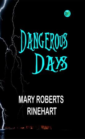 Dangerous Days: Mary Roberts Rinehart's Thrilling Mystery