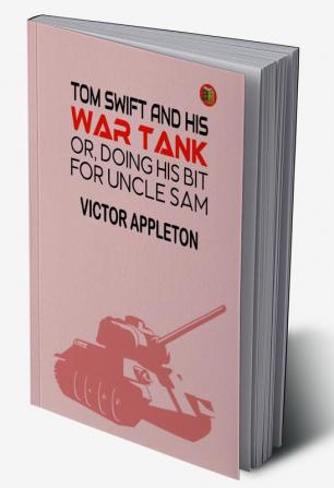 Tom Swift and His War Tank or Doing His Bit for Uncle Sam (Classics To Go)