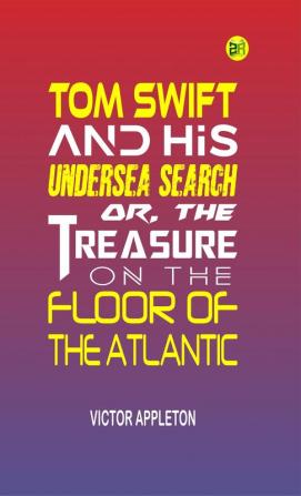 Tom Swift and His Undersea Search or The Treasure on the Floor of the Atlantic (Classics To Go)