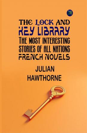 The Lock and Key Library: The Most Interesting Stories of All Nations: French by Julian Hawthorne: French Tales of Mystery Adventure and Intrigue