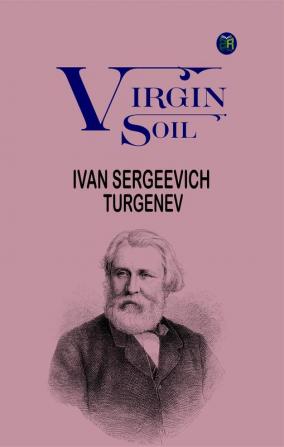 Virgin Soil by Ivan Sergeevich Turgenev: Love Rebellion and Social Change in Russia