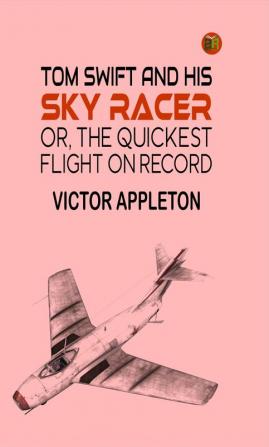 Tom Swift and His Sky Racer or The Quickest Flight on Record (Classics To Go)