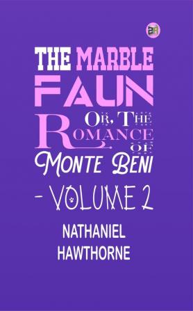 The marble faun: or The romance of Monte Beni|Volume 2