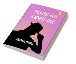 The Secret Agent: A Simple Tale: Joseph Conrad's Intriguing Story of Espionage and Betrayal by Joseph Conrad