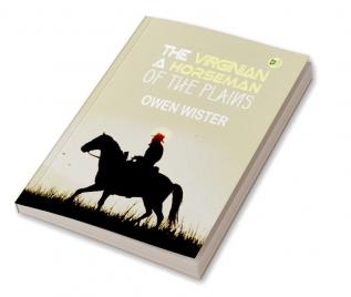 The Virginian: A Horseman of the Plains: Owen Wister's Classic Western Novel of Honor and Adventure