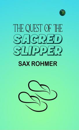 The Quest of the Sacred Slipper: A Sax Rohmer Mystery of Intrigue and Espionage