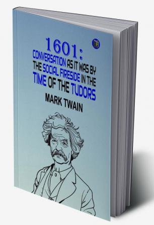 1601 - Conversation as it was by the Social Fireside in the Time of the Tudors (Huckleberry Finn Tales)