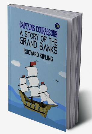 Captains Courageous: A Story of the Grand Banks: Rudyard Kipling's Adventure of a Young Boy's Transformation at Sea