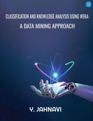 Classification And Knowledge Analysis Using Weka: A Data Mining Approach