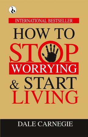 How to Stop Worrying & Start Living