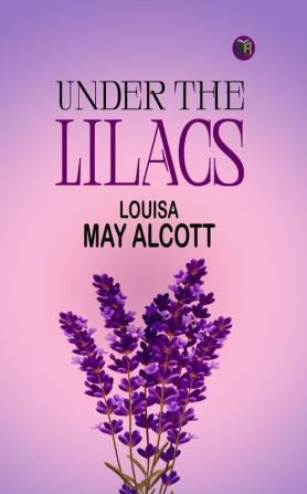 Under the Lilacs: Louisa May Alcott's Heartwarming Children's Novel and Whimsical Adventures