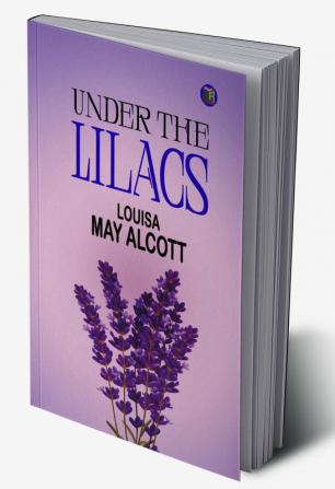 Under the Lilacs: Louisa May Alcott's Heartwarming Children's Novel and Whimsical Adventures