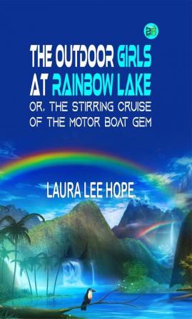 The Outdoor Girls At Rainbow Lake Or The Stirring Cruise Of The Motor Boat Gem (Classics To Go)