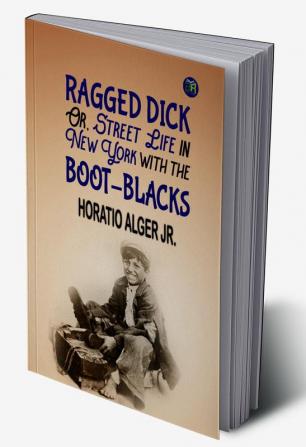 Ragged Dick Or Street Life in New York with Boot-Blacks