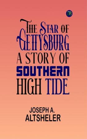 The Star of Gettysburg A Story of Southern High Tide