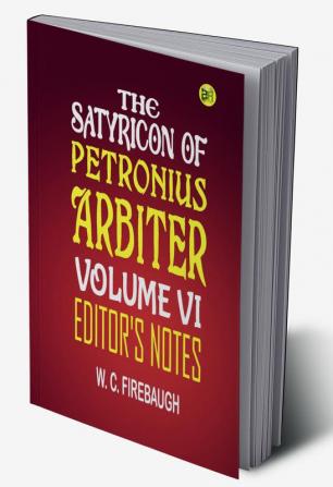 The Satyricon of Petronius Arbiter Volume Vi| Editor'S Notes