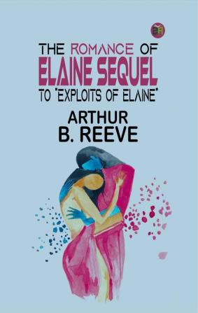 The Romance of Elaine: Sequel to "Exploits of Elaine"