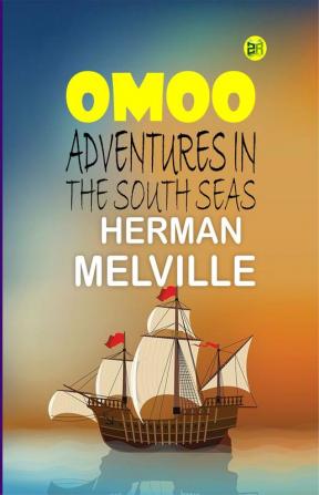 Omoo: A Narrative of Adventures in the South Seas by Herman Melville: South Seas Odyssey - Herman Melville's Exotic Travels.