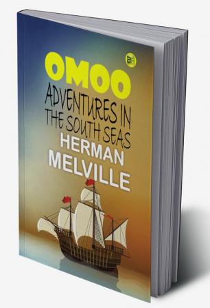 Omoo: A Narrative of Adventures in the South Seas by Herman Melville: South Seas Odyssey - Herman Melville's Exotic Travels.