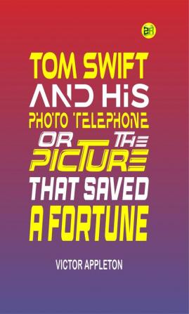 Tom Swift and His Photo Telephone or The Picture That Saved a Fortune (Classics To Go)