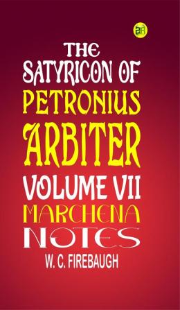 The Satyricon of Petronius Arbiter Volume Vii|Marchena Notes