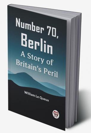 Number 70 Berlin A Story Of Britain's Peril