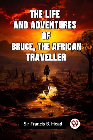 The Life And Adventures Of Bruce The African Traveller