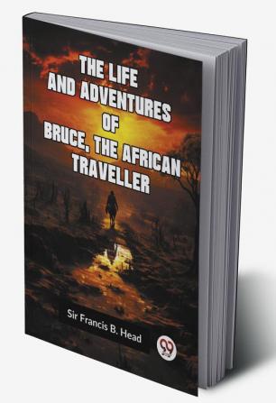 The Life And Adventures Of Bruce The African Traveller