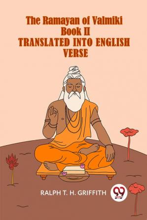 The Ramayan Of Valmiki Book II Translated Into English Verse