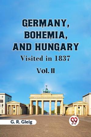 Germany Bohemia And Hungary Visited In 1837 Vol. II