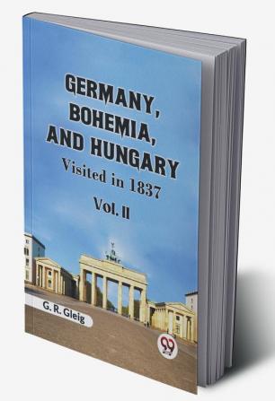 Germany Bohemia And Hungary Visited In 1837 Vol. II