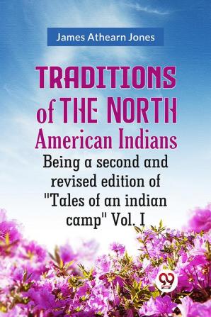 Traditions Of The North American Indians Being A Second And Revised Edition Of "Tales Of An Indian Camp" Vol. I