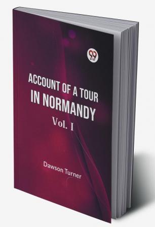 Account Of A Tour In Normandy Vol. I