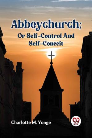 Abbeychurch; Or Self-Control And Self-Conceit