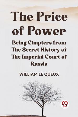 The Price Of Power Being Chapters From The Secret History Of The Imperial Court Of Russia