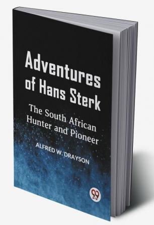 Adventures Of Hans Sterk The South African Hunter And Pioneer