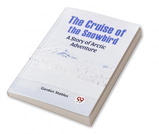 The Cruise Of The Snowbird A Story Of Arctic Adventure