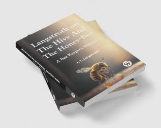 Langstroth On The Hive And The Honey-Bee A Bee Keeper'S Manual