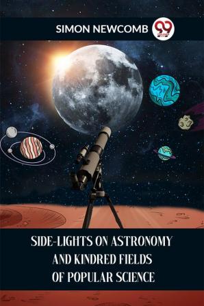 Side-Lights On Astronomy And Kindred Fields Of Popular Science