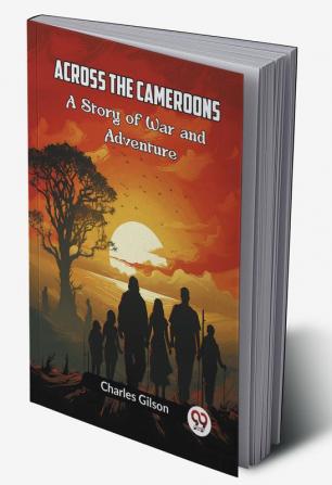 Across The Cameroons A Story Of War And Adventure