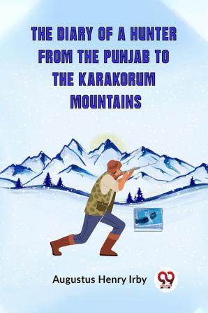 The Diary Of A Hunter From The Punjab To The Karakorum Mountains